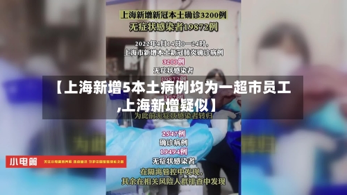 【上海新增5本土病例均为一超市员工,上海新增疑似】-第3张图片