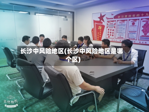 长沙中风险地区(长沙中风险地区是哪个区)-第3张图片