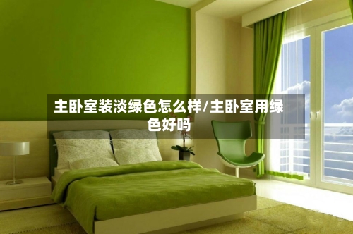 主卧室装淡绿色怎么样/主卧室用绿色好吗-第2张图片