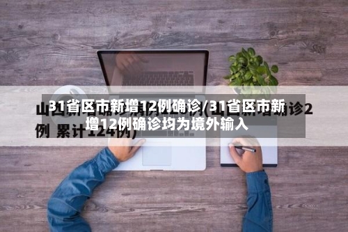 31省区市新增12例确诊/31省区市新增12例确诊均为境外输入-第2张图片