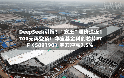 DeepSeek引爆？“寒王”股价逼近1700元再登顶！华宝基金科创芯片ETF（589190）暴力冲高7.5%-第2张图片