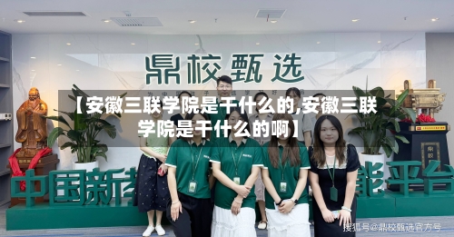 【安徽三联学院是干什么的,安徽三联学院是干什么的啊】