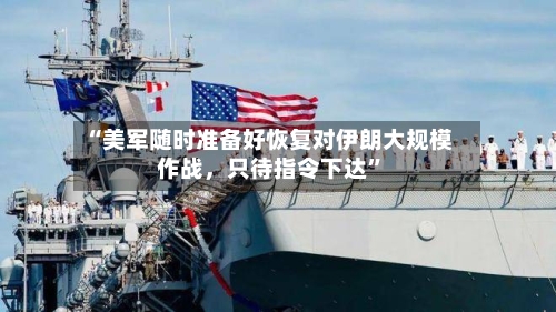 “美军随时准备好恢复对伊朗大规模作战，只待指令下达	”-第2张图片