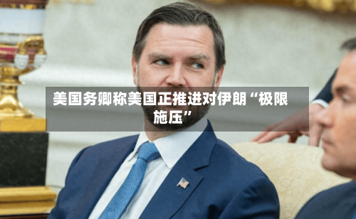 美国务卿称美国正推进对伊朗“极限施压”-第2张图片