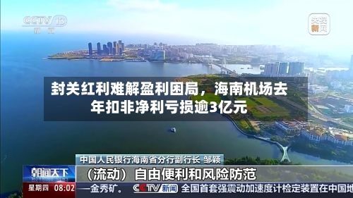 封关红利难解盈利困局，海南机场去年扣非净利亏损逾3亿元-第3张图片