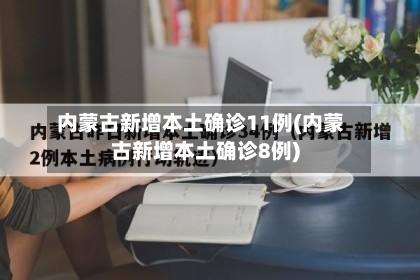 内蒙古新增本土确诊11例(内蒙古新增本土确诊8例)-第1张图片