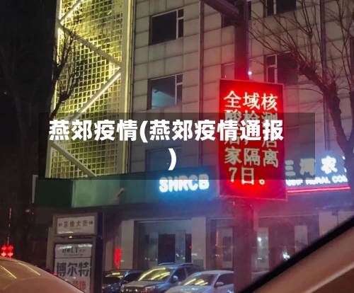 燕郊疫情(燕郊疫情通报)