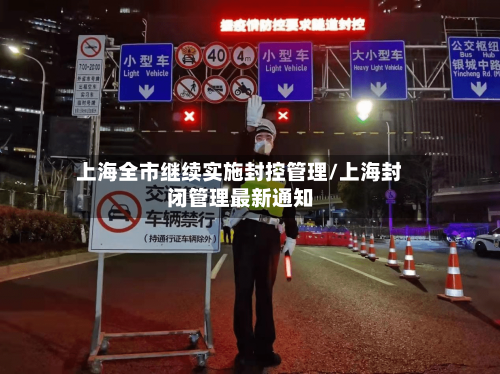 上海全市继续实施封控管理/上海封闭管理最新通知-第2张图片