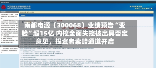 南都电源（300068）业绩预告“变脸”超15亿 内控全面失控被出具否定意见，投资者索赔通道开启-第3张图片
