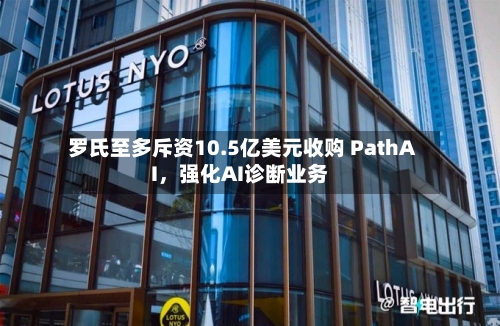罗氏至多斥资10.5亿美元收购 PathAI，强化AI诊断业务-第2张图片
