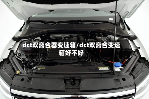 dct双离合器变速箱/dct双离合变速箱好不好