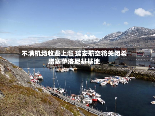 不满机场收费上涨 瑞安航空将关闭希腊塞萨洛尼基基地