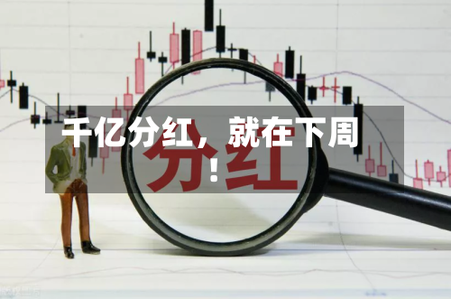 千亿分红	，就在下周！-第2张图片
