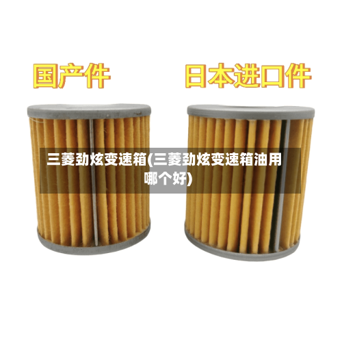三菱劲炫变速箱(三菱劲炫变速箱油用哪个好)-第2张图片