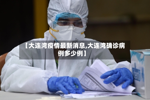 【大连湾疫情最新消息,大连湾确诊病例多少例】-第3张图片