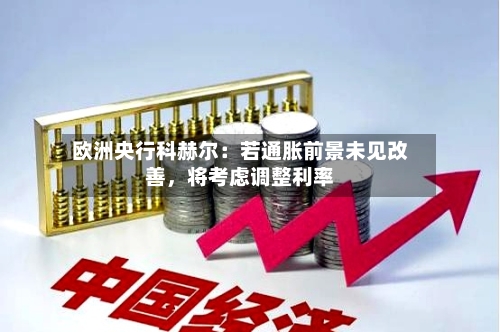 欧洲央行科赫尔：若通胀前景未见改善，将考虑调整利率-第2张图片