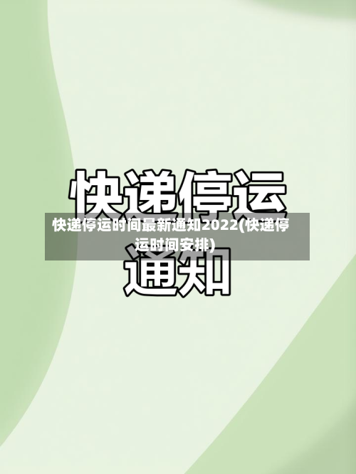 快递停运时间最新通知2022(快递停运时间安排)