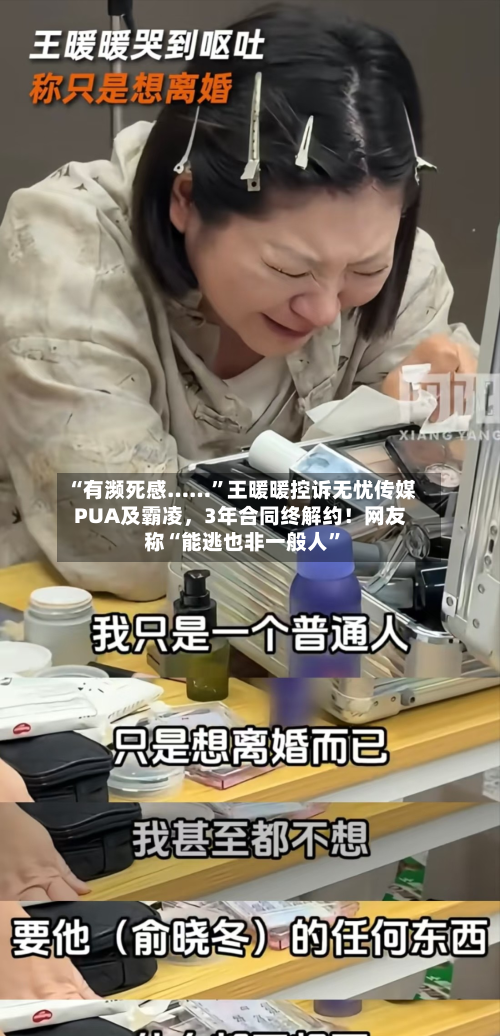 “有濒死感……”王暖暖控诉无忧传媒PUA及霸凌，3年合同终解约！网友称“能逃也非一般人”