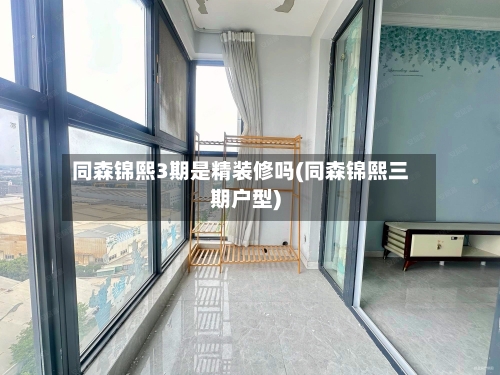 同森锦熙3期是精装修吗(同森锦熙三期户型)-第3张图片