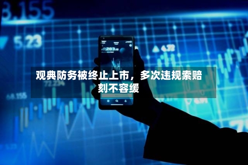 观典防务被终止上市，多次违规索赔刻不容缓-第2张图片