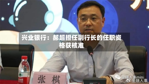 兴业银行：郝超担任副行长的任职资格获核准-第2张图片