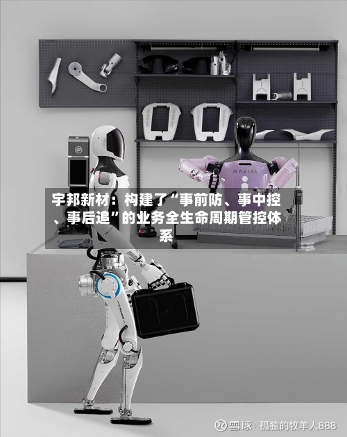 宇邦新材：构建了“事前防	、事中控、事后追”的业务全生命周期管控体系-第2张图片