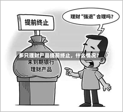 多只理财产品提前终止，什么情况？-第2张图片
