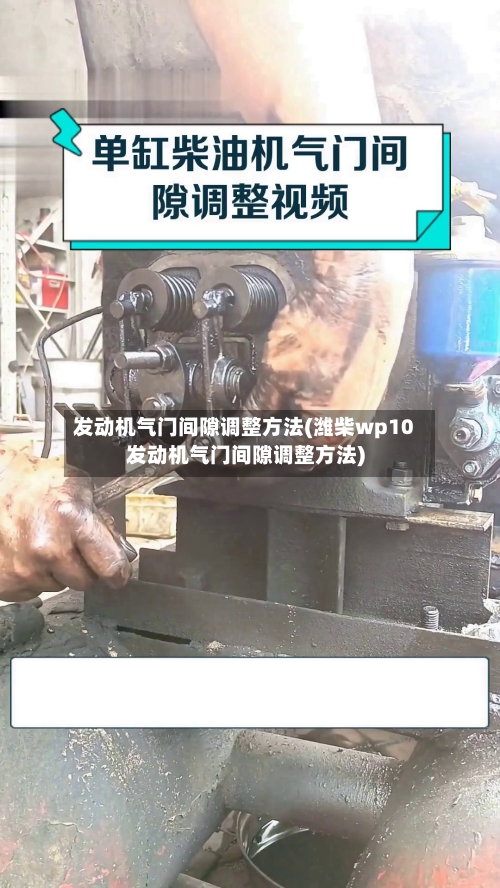 发动机气门间隙调整方法(潍柴wp10发动机气门间隙调整方法)