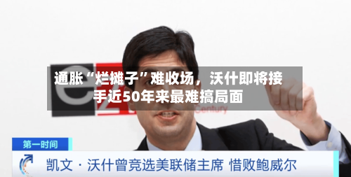 通胀“烂摊子”难收场	，沃什即将接手近50年来最难搞局面-第2张图片