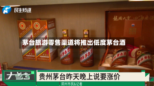 茅台旅游零售渠道将推出低度茅台酒