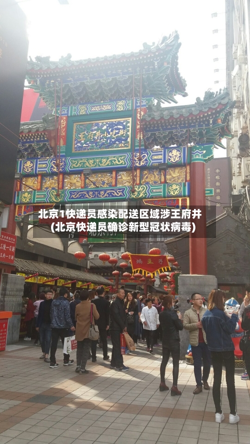 北京1快递员感染配送区域涉王府井(北京快递员确诊新型冠状病毒)-第2张图片