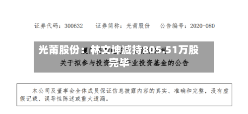 光莆股份：林文坤减持805.51万股完毕