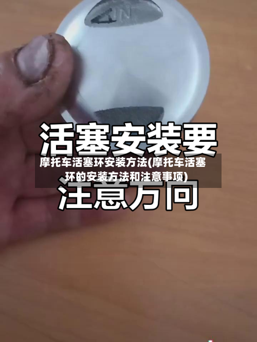 摩托车活塞环安装方法(摩托车活塞环的安装方法和注意事项)-第3张图片