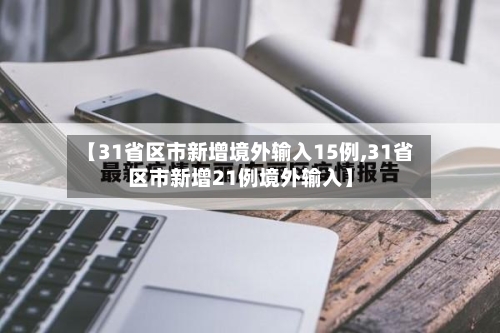 【31省区市新增境外输入15例,31省区市新增21例境外输入】-第2张图片