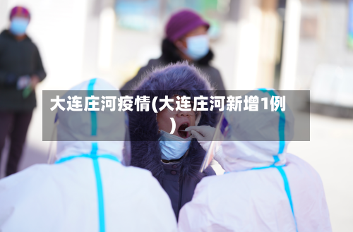 大连庄河疫情(大连庄河新增1例)-第2张图片
