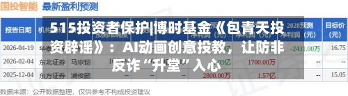 515投资者保护|博时基金《包青天投资辟谣》:AI动画创意投教,让防非反诈“升堂”入心