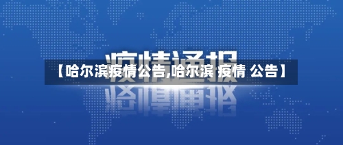 【哈尔滨疫情公告,哈尔滨 疫情 公告】-第2张图片