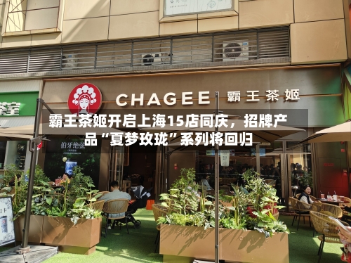 霸王茶姬开启上海15店同庆，招牌产品“夏梦玫珑”系列将回归-第2张图片