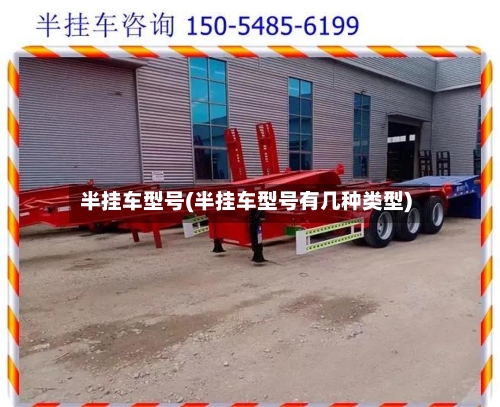 半挂车型号(半挂车型号有几种类型)-第2张图片