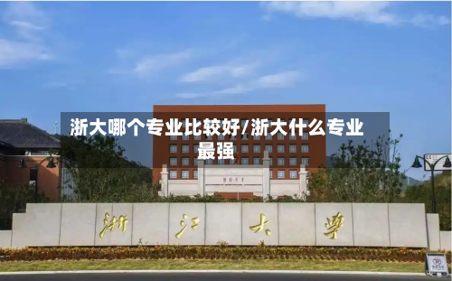 浙大哪个专业比较好/浙大什么专业最强-第3张图片