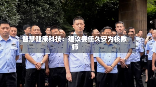 智慧健康科技:建议委任久安为核数师