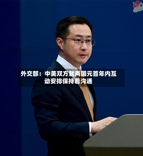 外交部：中美双方就两国元首年内互动安排保持着沟通