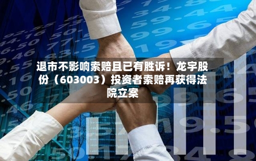 退市不影响索赔且已有胜诉！龙宇股份（603003）投资者索赔再获得法院立案-第3张图片