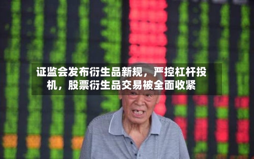 证监会发布衍生品新规，严控杠杆投机	，股票衍生品交易被全面收紧-第2张图片