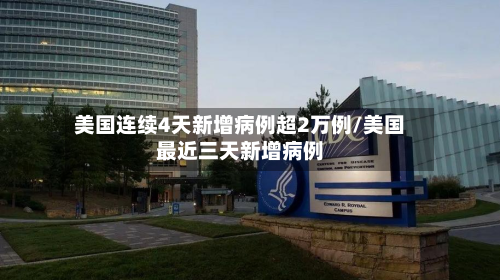美国连续4天新增病例超2万例/美国最近三天新增病例-第3张图片