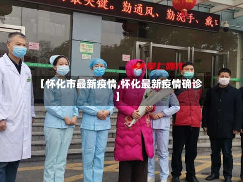 【怀化市最新疫情,怀化最新疫情确诊】-第2张图片