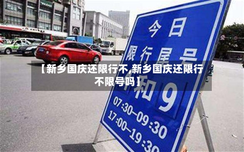 【新乡国庆还限行不,新乡国庆还限行不限号吗】-第2张图片