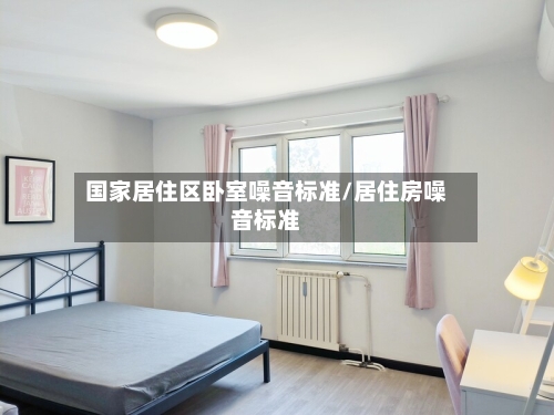 国家居住区卧室噪音标准/居住房噪音标准