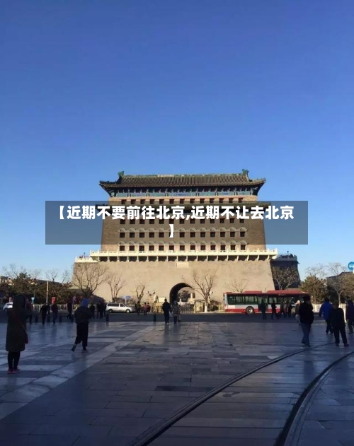 【近期不要前往北京,近期不让去北京】