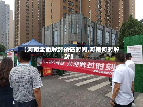 【河南全面解封预估时间,河南何时解封】